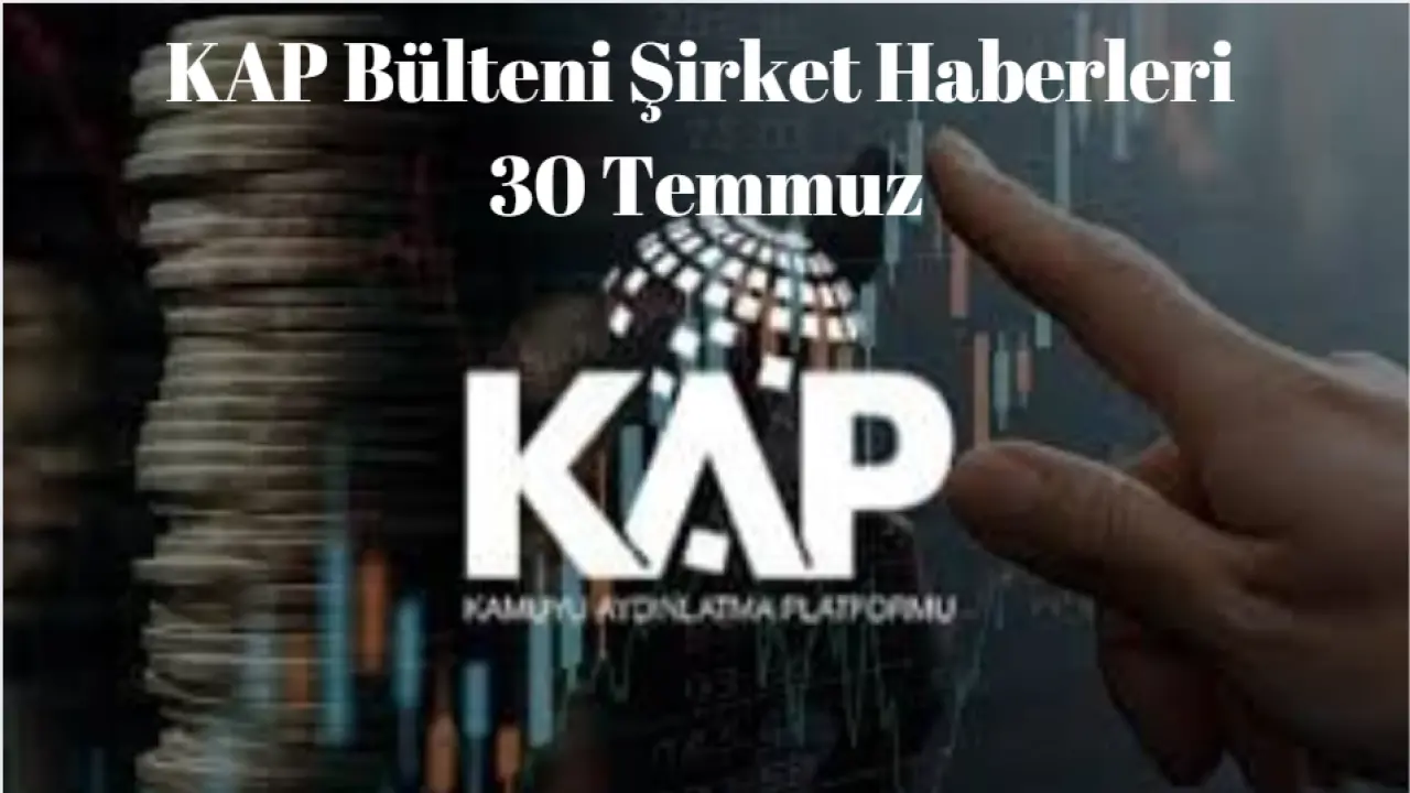 KAP Bülteni Borsa Şirket Haberleri 30 Temmuz