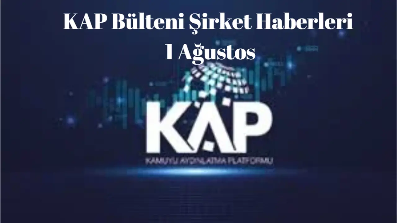 KAP Bülteni Borsa Şirket Haberleri 1 Ağustos