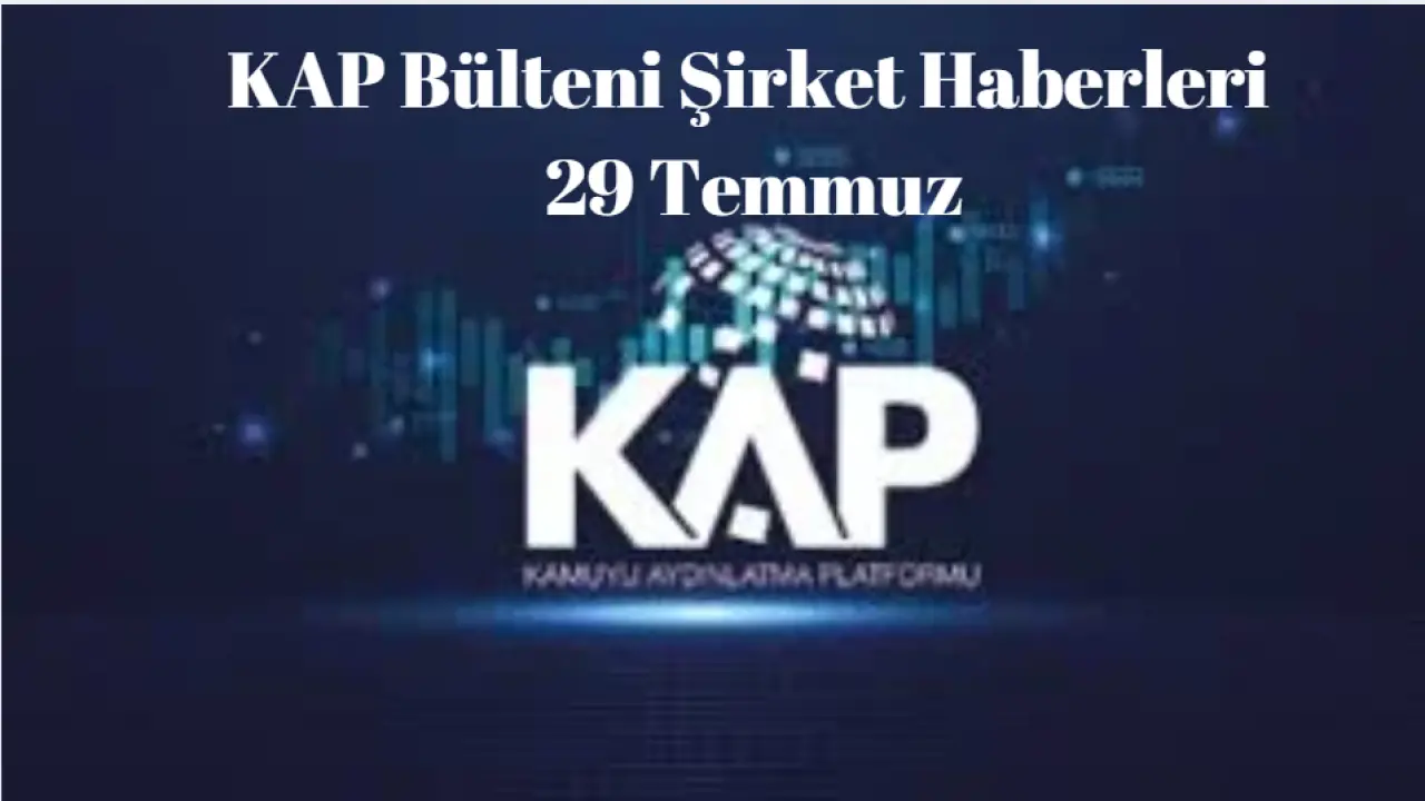 KAP Bülteni Borsa Şirket Haberleri 29 Temmuz